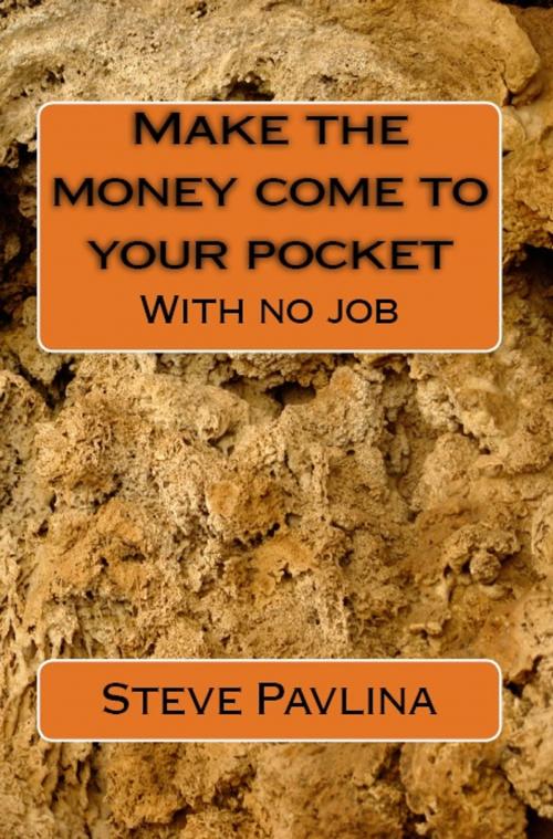Cover of the book Make the money come to your pocket with no job by Steve Pavlina, William Batora