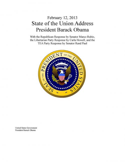 Cover of the book February 12, 2013 State of the Union Address President Barack Obama with the Republican Response by Senator Marco Rubio, the Libertarian Party Response by Carla Howell, and the Tea Party Response by Senator Rand Paul by United States Government President Barack Obama, eBook Publishing Team