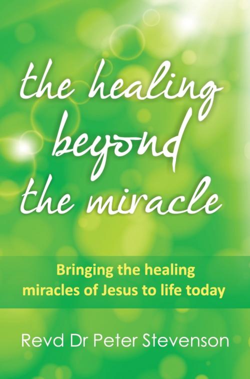 Cover of the book The Healing Beyond the Miracle by Dr Peter Stevenson, Onwards and Upwards Publishers