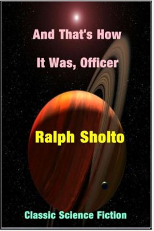 Cover of the book And That's How It Was, Officer by Ralph Sholto, Classic Science Fiction