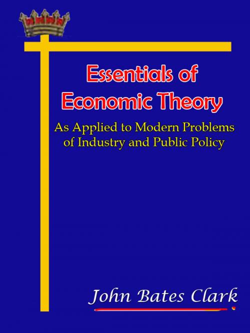 Cover of the book Essentials of Economic Theory As Applied to Modern Problems of Industry and Public Policy by John Bates Clark, eNerd
