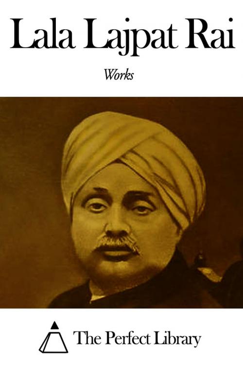 Cover of the book Works of Lala Lajpat Rai by Lala Lajpat Rai, The Perfect Library