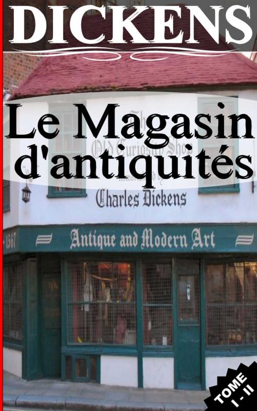 Cover of the book LE MAGASIN D'ANTIQUITÉS / TOME I - II by Charles Dickens, Sylvaine Varlaz