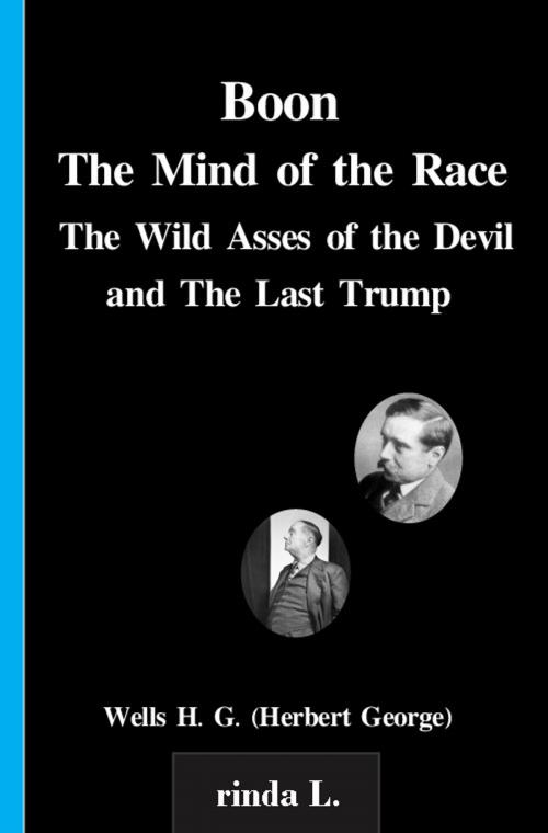 Cover of the book Boon, The Mind of the Race, The Wild Asses of the Devil, and The Last Trump by Wells H. G. (Herbert George), rinda L.