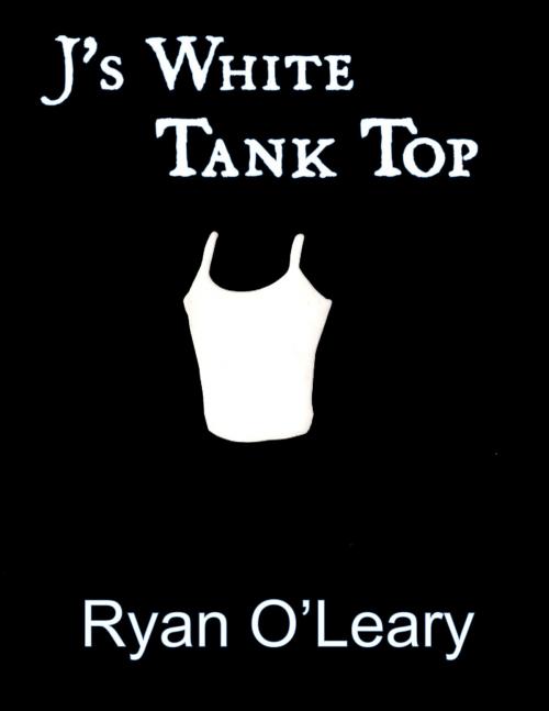 Cover of the book J's White Tank Top by Ryan O'Leary, Added Touches