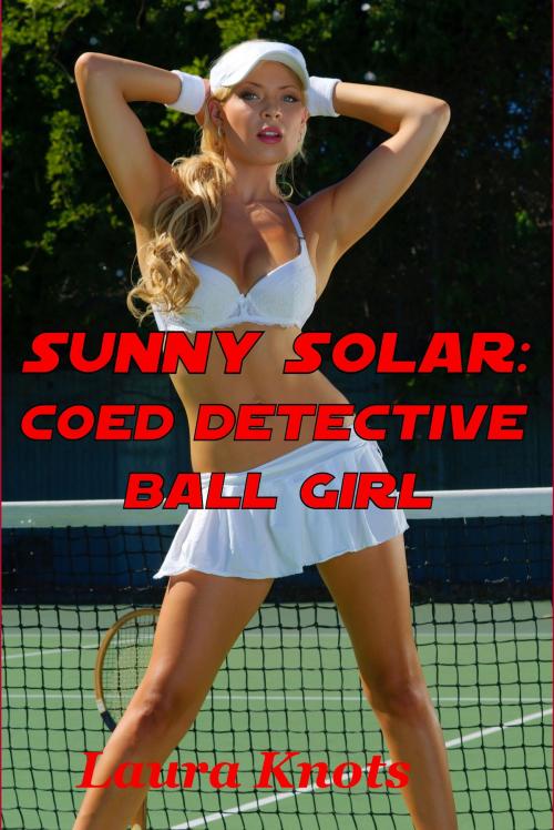 Cover of the book SUNNY SOLAR COED DETECTIVE BALL GIRL by LAURA KNOTS, Unimportant Books