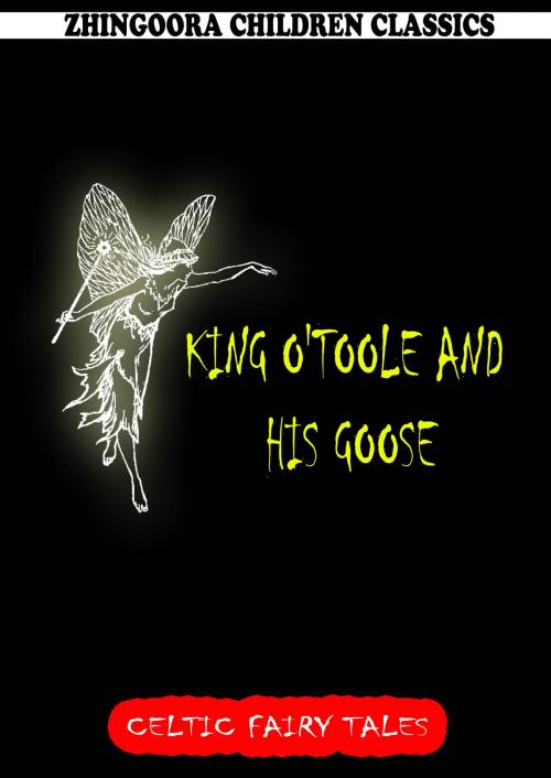 Cover of the book King O'toole And His Goose by Joseph Jacobs, Zhingoora Books