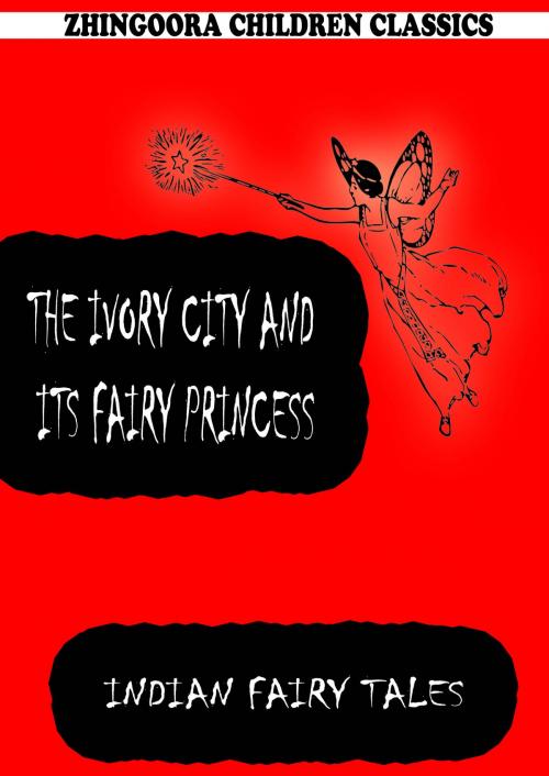 Cover of the book The Ivory City And Its Fairy Princess by Joseph Jacobs, Zhingoora Books