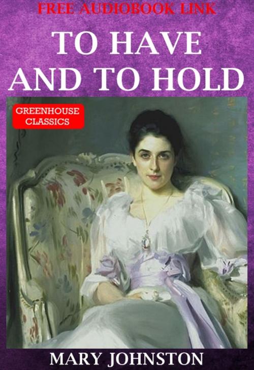 Cover of the book To Have And To Hold (Complete & Illustrated)(Free AudioBook Link) by Mary Johnston, Greenhouse Classics