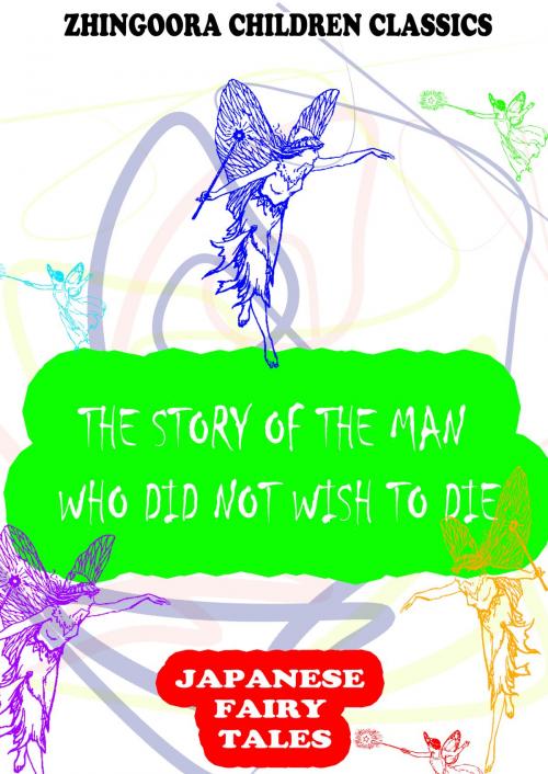 Cover of the book The Story Of The Man Who Did Not Wish To Die by Yei Theodora Ozaki, Zhingoora Books