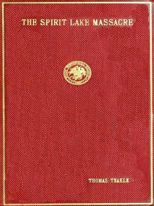 Cover of the book The Spirit Lake Massacre by Thomas Teakle, VolumesOfValue