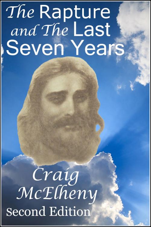 Cover of the book The Rapture and The Last Seven Years - Second Edition by Craig McElheny, Craig McElheny