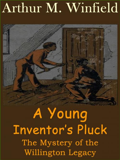 Cover of the book A Young Inventor's Pluck: The Mystery of the Willington Legacy by Arthur M. Winfield, T. M. Digital Publishing