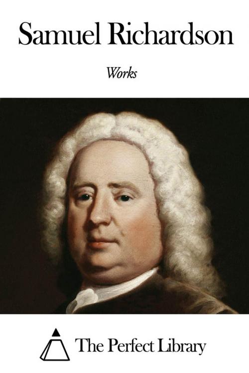 Cover of the book Works of Samuel Richardson by Samuel Richardson, The Perfect Library