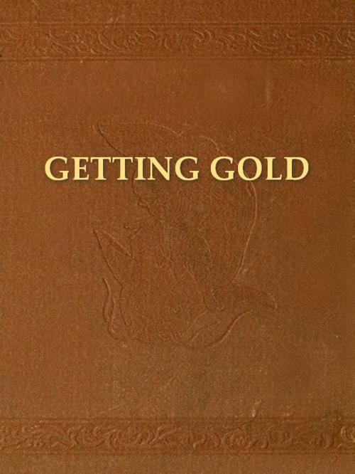 Cover of the book Getting Gold: A Practical Treatise for Prospectors, Miners, and Students by J. C. F. Johnson, VolumesOfValue