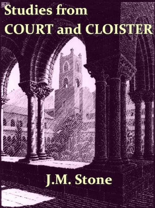 Cover of the book Studies from Court and Cloister: Being Essays, Historical and Literary, Dealing Mainly with Subjects Relating to the XVIth and XVIIth Centuries by J. M. Stone, VolumesOfValue