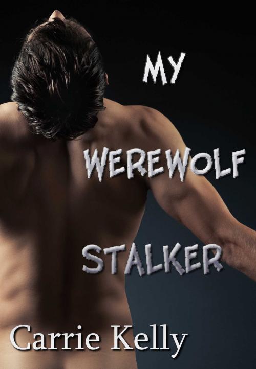 Cover of the book My Werewolf Stalker by Carrie Kelly, Carrie Kelly