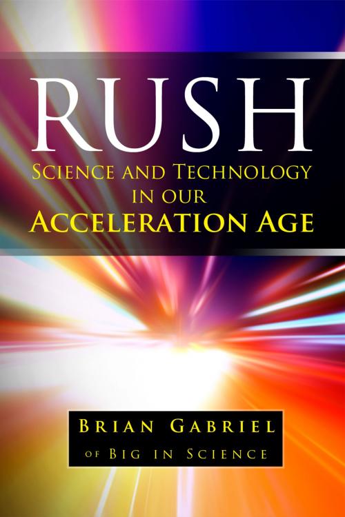 Cover of the book Rush: Science and Technology in Our Acceleration Age by Brian Gabriel, Big In Science