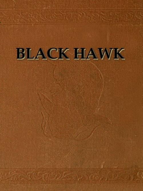 Cover of the book Autobiography of Ma-ka-tai-me-she-kia-kiak, Or Black Hawk by Black Hawk, VolumesOfValue