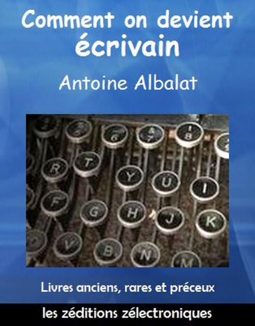 Cover of the book Comment on devient écrivain by Antoine Albalat, les zéditions zélectroniques
