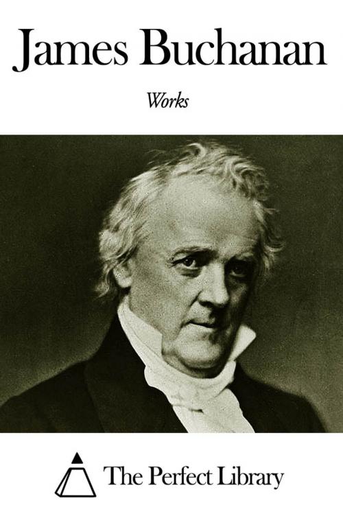 Cover of the book Works of James Buchanan by James Buchanan, The Perfect Library