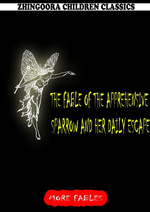 Cover of the book The Fable Of The Apprehensive Sparrow And Her Daily Escape by George Ade, Zhingoora Books