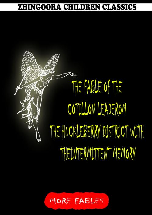 Cover of the book The Fable Of The Cotillon Leader From The Huckleberry District With Theintermittent Memory by George Ade, Zhingoora Books