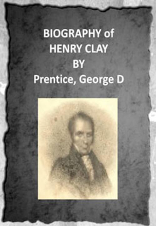 Cover of the book Biography of Henry Clay (1831) by Prentice, George D, vince