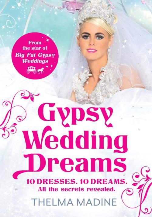 Cover of the book Gypsy Wedding Dreams: Ten dresses. Ten Dreams. All the secrets revealed. by Thelma Madine, HarperCollins Publishers