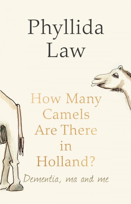 Cover of the book How Many Camels Are There in Holland?: Dementia, Ma and Me by Phyllida Law, HarperCollins Publishers