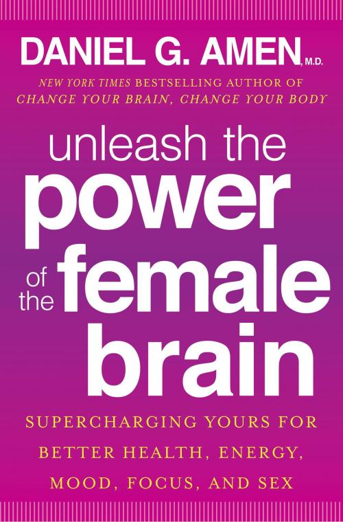 Cover of the book Unleash the Power of the Female Brain by Daniel G. Amen, M.D., Potter/Ten Speed/Harmony/Rodale