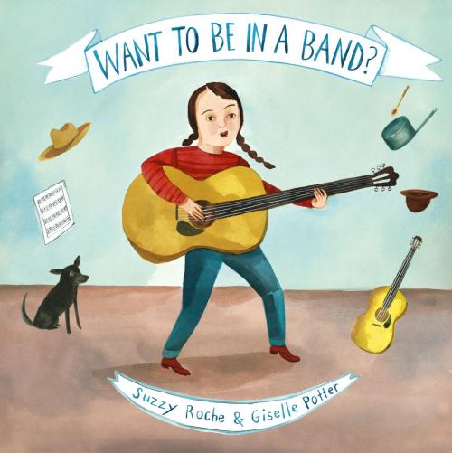 Cover of the book Want to Be in a Band? by Suzzy Roche, Random House Children's Books