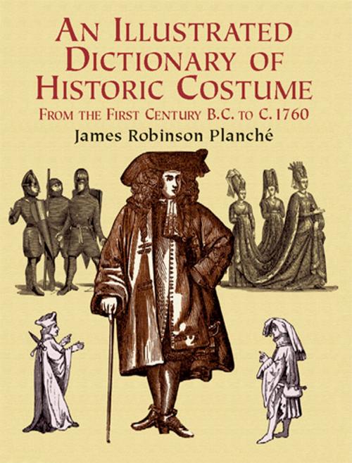 Cover of the book An Illustrated Dictionary of Historic Costume by James R. Planche, Dover Publications