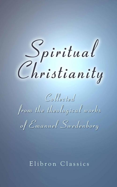 Cover of the book Spiritual Christianity. by Emanuel Swedenborg, Charles Augustus Tulk, Adegi Graphics LLC