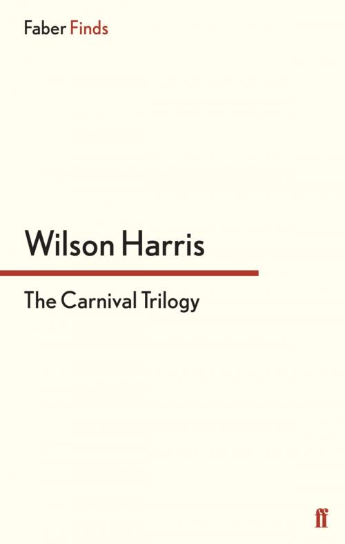 Cover of the book The Carnival Trilogy by Wilson Harris, Faber & Faber