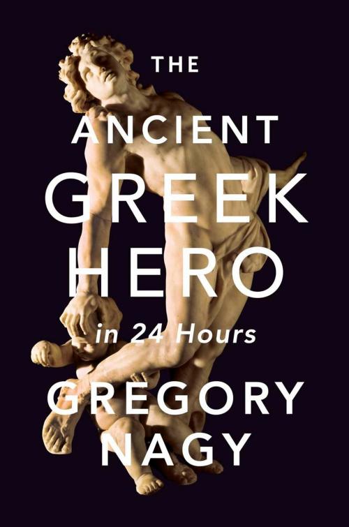 Cover of the book The Ancient Greek Hero in 24 Hours by Gregory Nagy, Harvard University Press