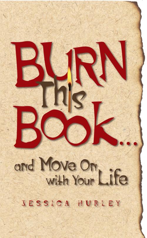 Cover of the book Burn This Book . . . and Move On with Your Life by Jessica Hurley, Andrews McMeel Publishing, LLC