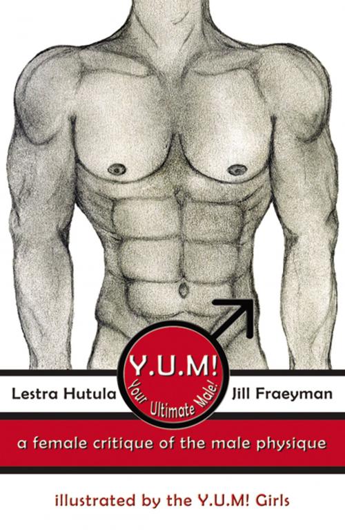 Cover of the book Y.U.M! (Your Ultimate Male!): A female critique of the male physique by Jill Fraeyman, Infinity Publishing
