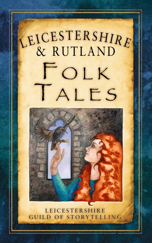 Cover of the book Leicestershire & Rutland Folk Tales by Leicestershire & Rutland Guild of Storytellers, Mike Chalk, The History Press