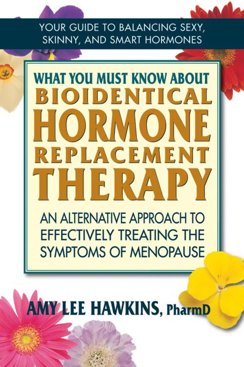 Cover of the book What You Must Know About Bioidentical Hormone Replacement Therapy by Amy Lee Hawkins, Square One Publishers