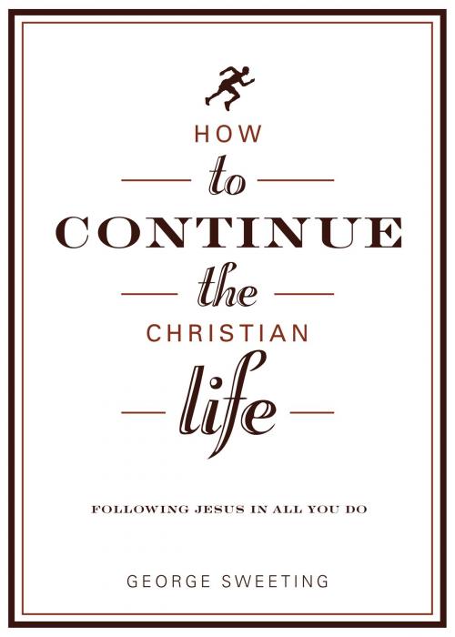Cover of the book How to Continue the Christian Life by George Sweeting, Moody Publishers