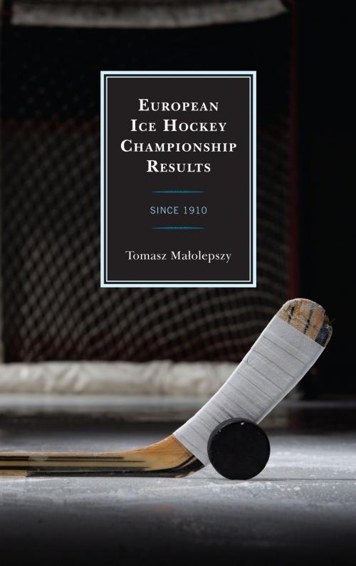 Cover of the book European Ice Hockey Championship Results by Tomasz Malolepszy, Scarecrow Press