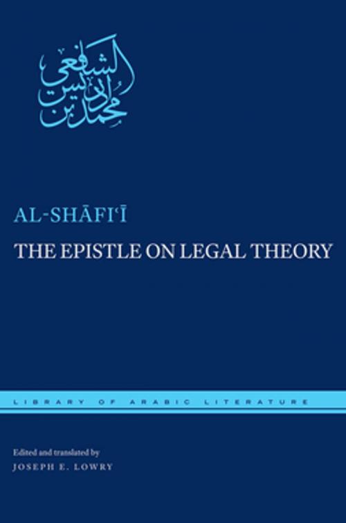 Cover of the book The Epistle on Legal Theory by Joseph E. Lowry, Muhammad ibn Idris al-Shafi'i, NYU Press