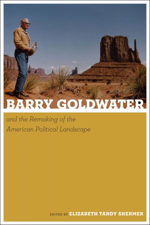Cover of the book Barry Goldwater and the Remaking of the American Political Landscape by , University of Arizona Press