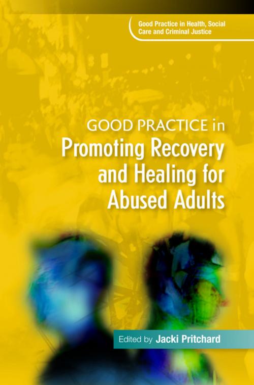Cover of the book Good Practice in Promoting Recovery and Healing for Abused Adults by Jacki Pritchard, Krista Hoffman, Sarah Nelson, Ruth Lewis, Bernie Ryan, Hilary Abrahams, Amanda Gee, Jacqui Smith, Georgina Hoare, Judith Hassan, Sandra S. Cabrita Gulyurtlu, Christiane Sanderson, Jessica Kingsley Publishers
