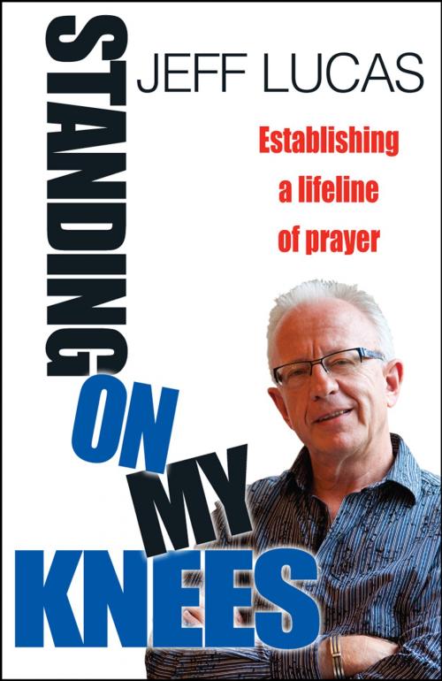 Cover of the book Standing on My Knees by Jeff Lucas, Lion Hudson LTD