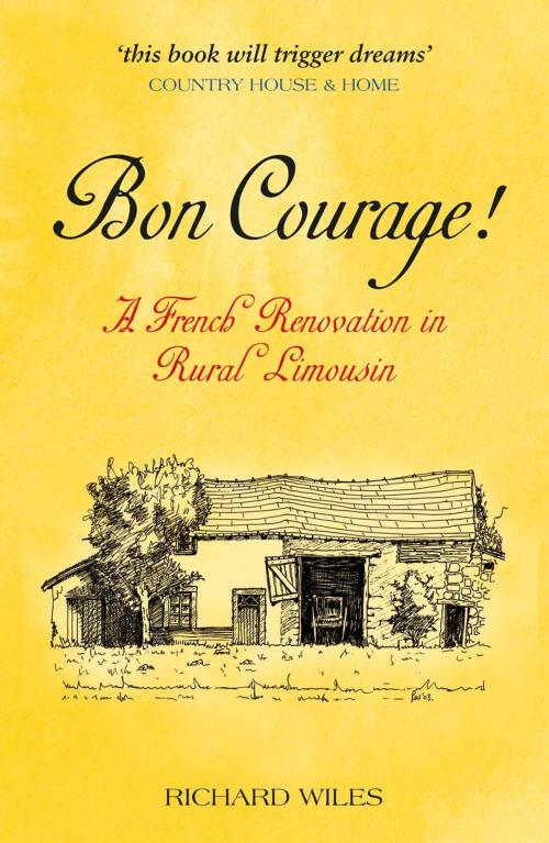 Cover of the book Bon Courage: A French Renovation in Rural Limousin by Richard Wiles, Summersdale Publishers Ltd