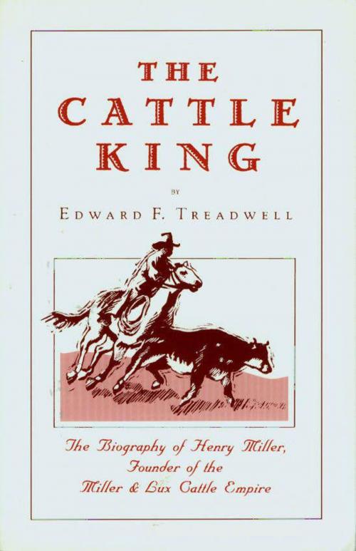 Cover of the book The Cattle King by Edward F. Treadwell, Great West Books