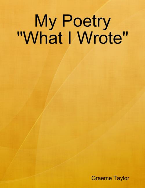 Cover of the book My Poetry "What I Wrote" by Graeme Taylor, Graeme Taylor