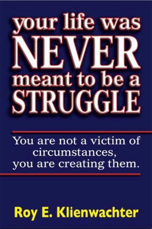 Cover of the book Your Life Was Never Meant To Be A Struggle by Roy Klienwachter, Inkstone